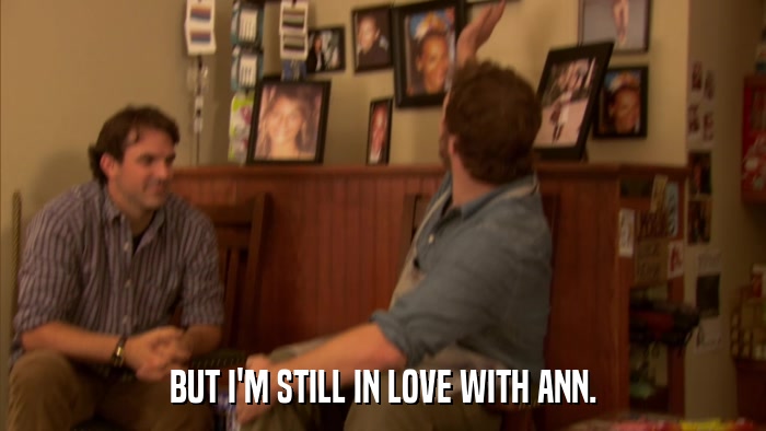 BUT I'M STILL IN LOVE WITH ANN.  