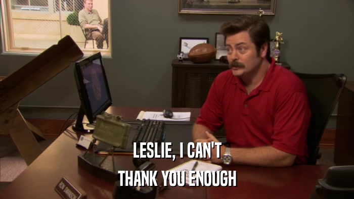 LESLIE, I CAN'T THANK YOU ENOUGH 