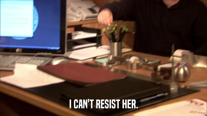 I CAN'T RESIST HER.  