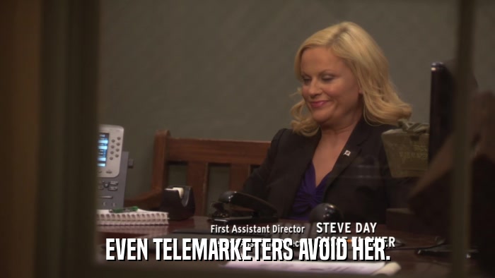 EVEN TELEMARKETERS AVOID HER.  