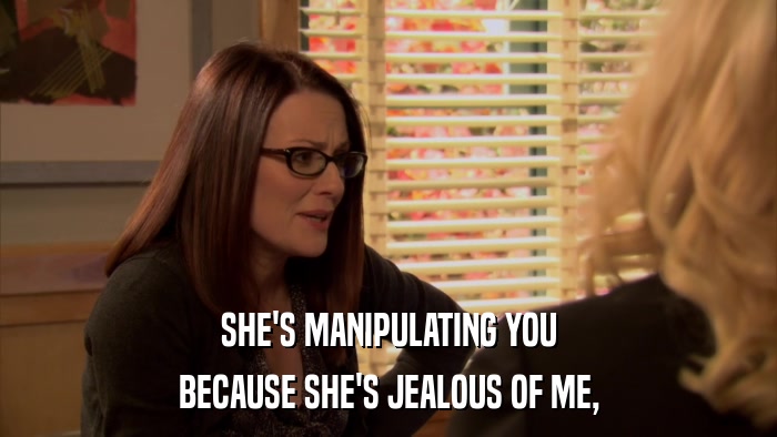 SHE'S MANIPULATING YOU BECAUSE SHE'S JEALOUS OF ME, 
