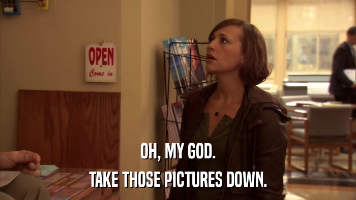 OH, MY GOD. TAKE THOSE PICTURES DOWN. 