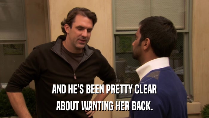 AND HE'S BEEN PRETTY CLEAR ABOUT WANTING HER BACK. 