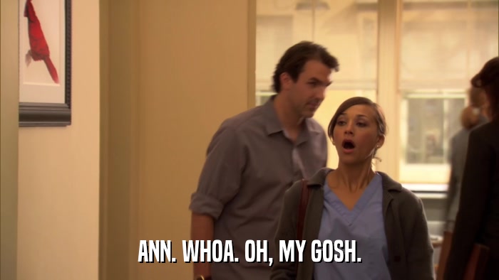 ANN. WHOA. OH, MY GOSH.  