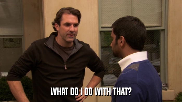 WHAT DO I DO WITH THAT?  
