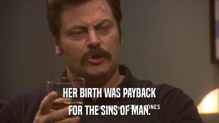 HER BIRTH WAS PAYBACK FOR THE SINS OF MAN. 