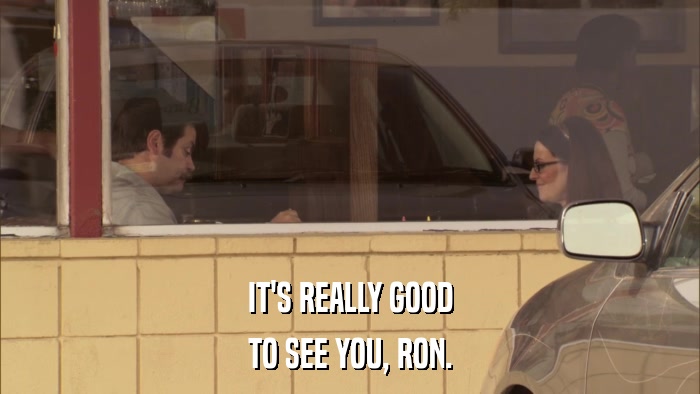 IT'S REALLY GOOD TO SEE YOU, RON. 