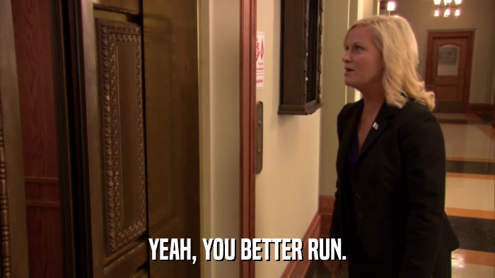 YEAH, YOU BETTER RUN.  