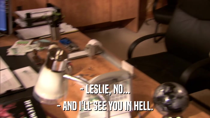 - LESLIE, NO... - AND I'LL SEE YOU IN HELL. 