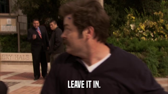 LEAVE IT IN.  