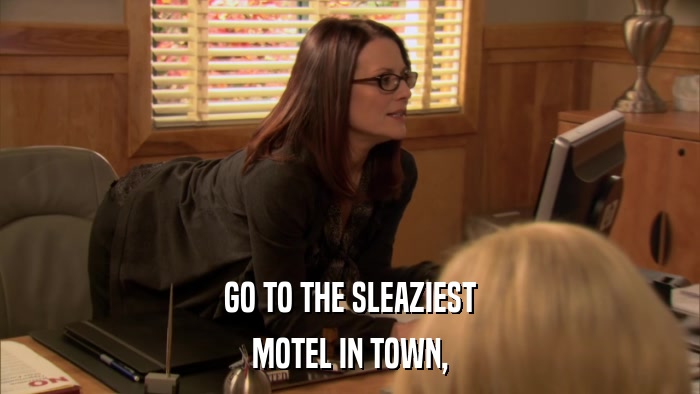 GO TO THE SLEAZIEST MOTEL IN TOWN, 