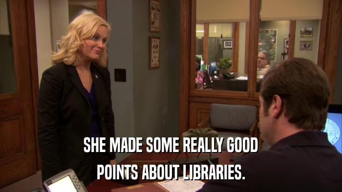 SHE MADE SOME REALLY GOOD POINTS ABOUT LIBRARIES. 