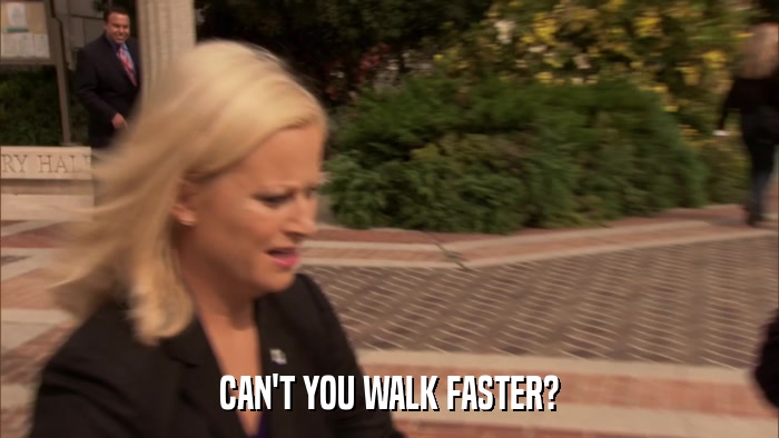 CAN'T YOU WALK FASTER?  