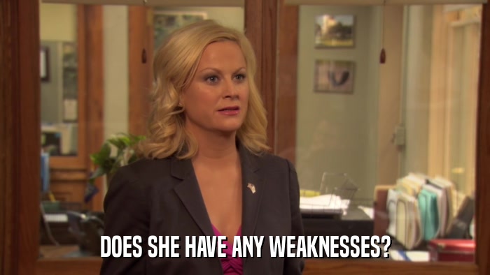 DOES SHE HAVE ANY WEAKNESSES?  