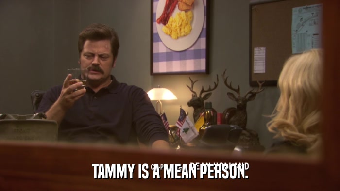 TAMMY IS A MEAN PERSON.  