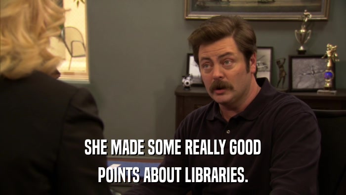 SHE MADE SOME REALLY GOOD POINTS ABOUT LIBRARIES. 