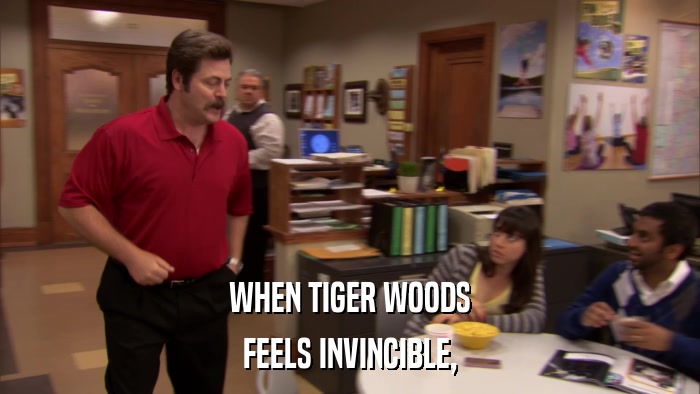 WHEN TIGER WOODS FEELS INVINCIBLE, 