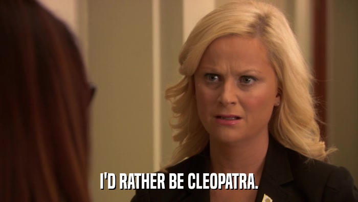 I'D RATHER BE CLEOPATRA.  
