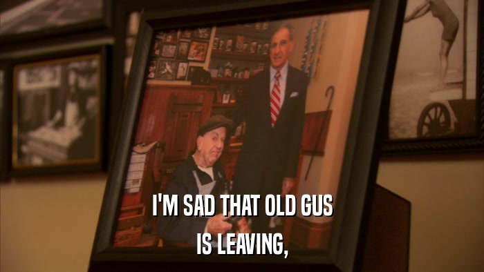 I'M SAD THAT OLD GUS IS LEAVING, 