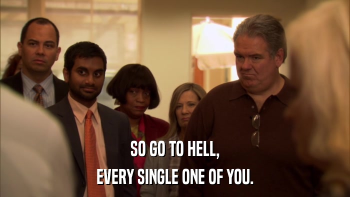 SO GO TO HELL, EVERY SINGLE ONE OF YOU. 