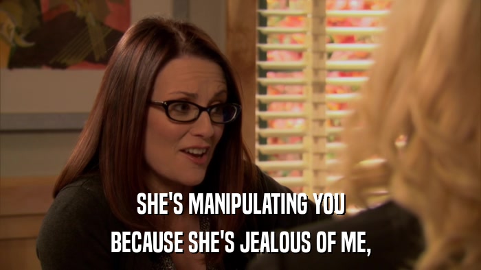 SHE'S MANIPULATING YOU BECAUSE SHE'S JEALOUS OF ME, 