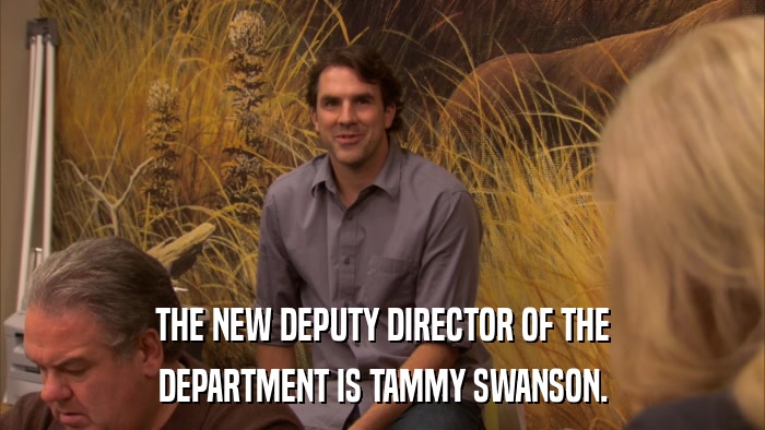 THE NEW DEPUTY DIRECTOR OF THE DEPARTMENT IS TAMMY SWANSON. 