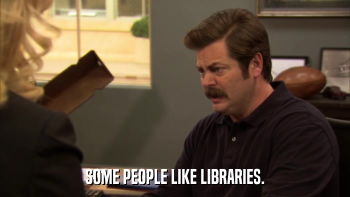 SOME PEOPLE LIKE LIBRARIES.  