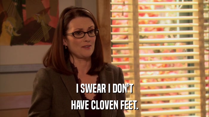 I SWEAR I DON'T HAVE CLOVEN FEET. 