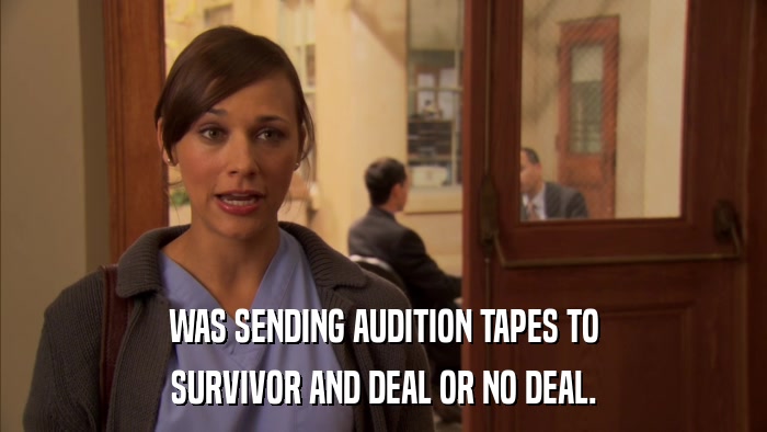 WAS SENDING AUDITION TAPES TO SURVIVOR AND DEAL OR NO DEAL. 