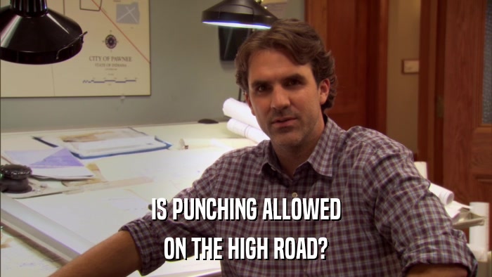 IS PUNCHING ALLOWED ON THE HIGH ROAD? 