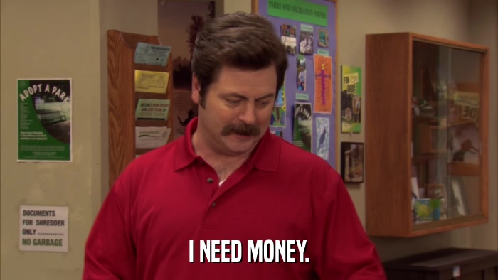 I NEED MONEY.  