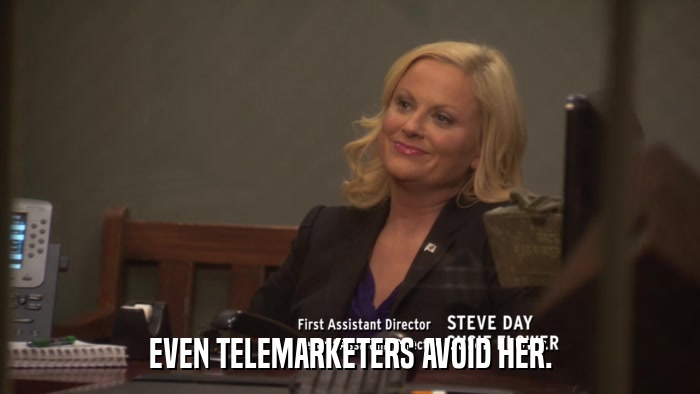 EVEN TELEMARKETERS AVOID HER.  