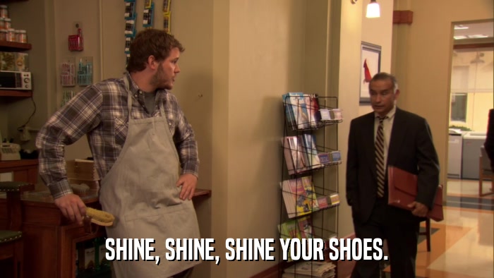 SHINE, SHINE, SHINE YOUR SHOES.  