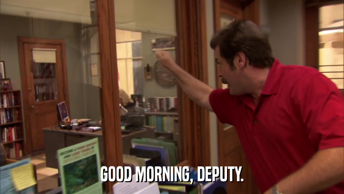 GOOD MORNING, DEPUTY.  