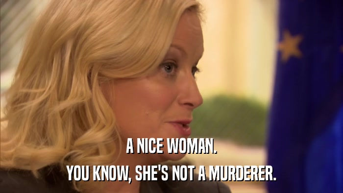 A NICE WOMAN. YOU KNOW, SHE'S NOT A MURDERER. 