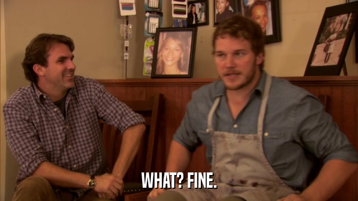 WHAT? FINE.  