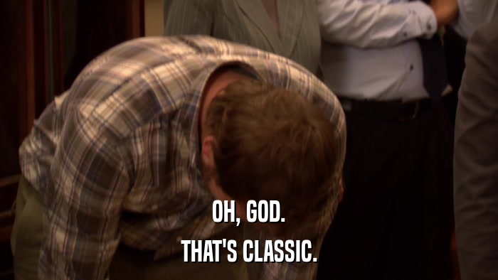 OH, GOD. THAT'S CLASSIC. 