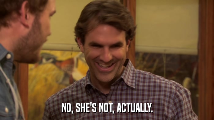 NO, SHE'S NOT, ACTUALLY.  