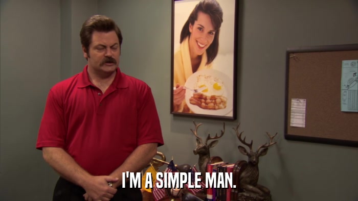 I'M A SIMPLE MAN.  