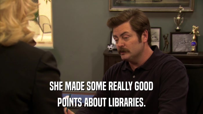 SHE MADE SOME REALLY GOOD POINTS ABOUT LIBRARIES. 
