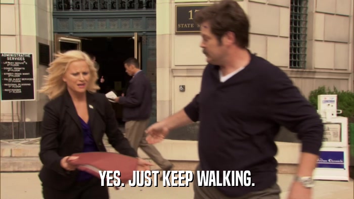 YES. JUST KEEP WALKING.  