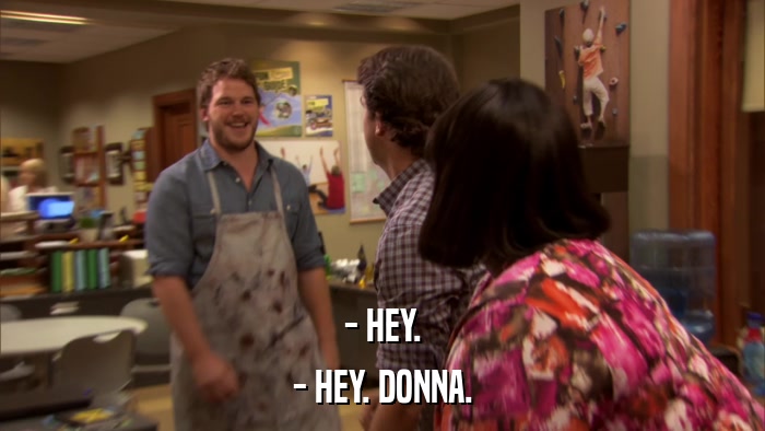 - HEY. - HEY. DONNA. 