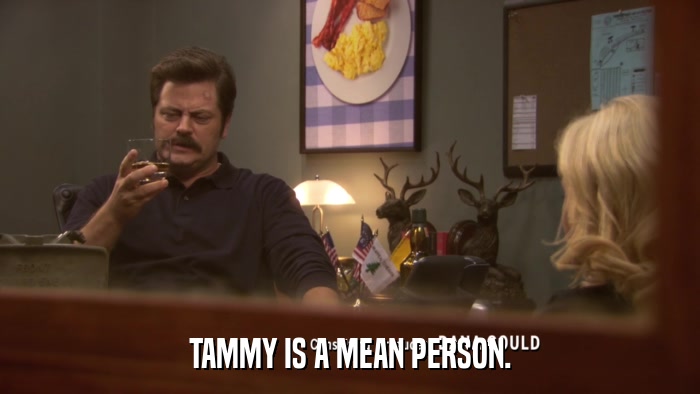 TAMMY IS A MEAN PERSON.  