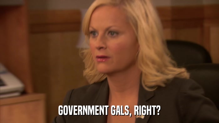GOVERNMENT GALS, RIGHT?  
