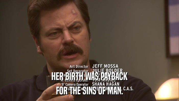 HER BIRTH WAS PAYBACK FOR THE SINS OF MAN. 