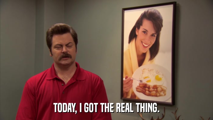 TODAY, I GOT THE REAL THING.  