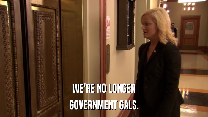 WE'RE NO LONGER GOVERNMENT GALS. 