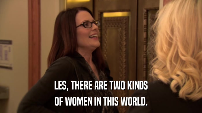 LES, THERE ARE TWO KINDS OF WOMEN IN THIS WORLD. 