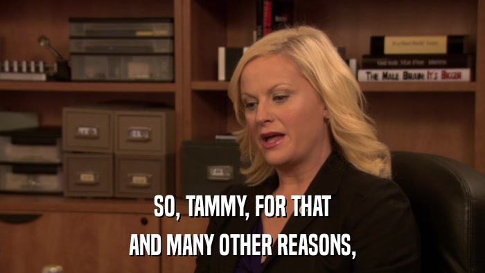 SO, TAMMY, FOR THAT AND MANY OTHER REASONS, 