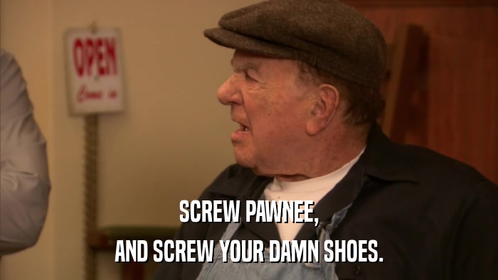 SCREW PAWNEE, AND SCREW YOUR DAMN SHOES. 